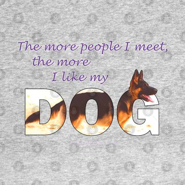 The more people I meet the more I like my dog - German Shepherd oil painting wordart by DawnDesignsWordArt